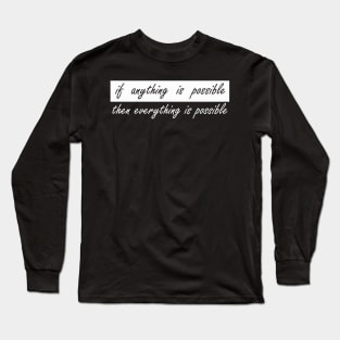 if anything is possible then everything is possible Long Sleeve T-Shirt